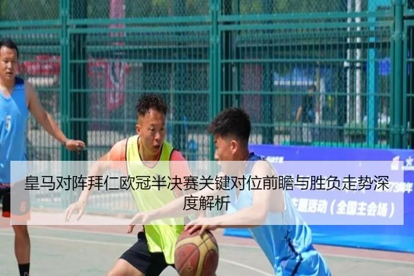 皇马对阵拜仁欧冠半决赛关键对位前瞻与胜负走势深度解析