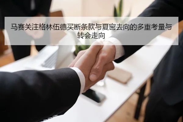 马赛关注格林伍德买断条款与夏窗去向的多重考量与转会走向